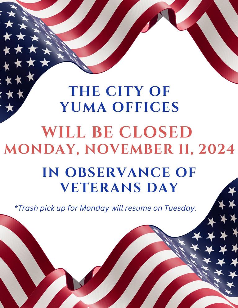 The City of Yuma Offices will be closed on Monday, November 11, 2024 in Observance of Veterans Day. Trash pick up for Monday will resume on Tuesday.